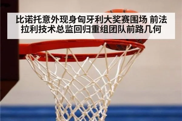 比诺托意外现身匈牙利大奖赛围场 前法拉利技术总监回归重组团队前路几何