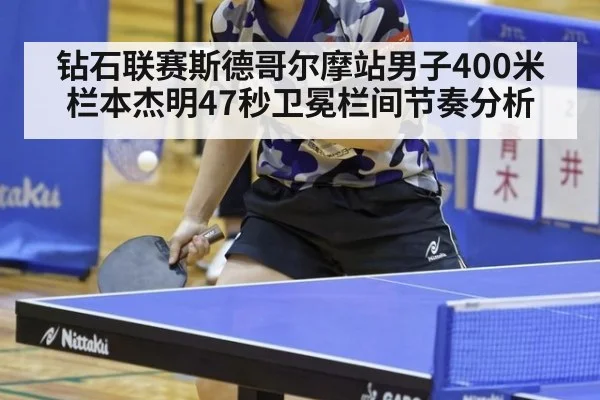 钻石联赛斯德哥尔摩站男子400米栏本杰明47秒卫冕栏间节奏分析