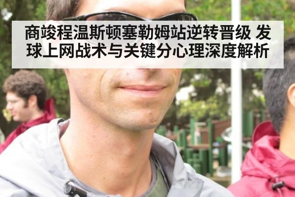 商竣程温斯顿塞勒姆站逆转晋级 发球上网战术与关键分心理深度解析